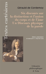 Six discours sur la distinction et l'union du corps et de l'âme. Un discours physique de la parole - Géraud de Cordemoy