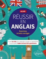 Réussir en anglais : toutes les clés pour reprendre, acquérir ou approfondir les principales règles de base de la grammaire : A2-B1, exercices & tests corrigés - Jean-Luc Bordron