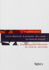 Les écritures de la mémoire des camps : un nouveau langage ? : étude pragmatico-discursive de récits de survivants - Pascaline Lefort