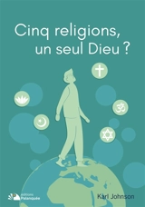 Cinq religions, un seul Dieu ? - Karl Johnson