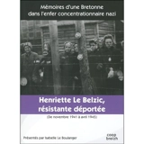 Henriette Le Belzic, résistante déportée : de novembre 1941 à avril 1945 : mémoires d'une Bretonne dans l'enfer concentrationnaire nazi - Henriette Le Belzic