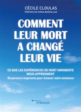 Comment leur mort a changé leur vie : ce que les expériences de mort imminente nous apprennent : 30 parcours inspirants pour éclairer votre existence - Cécile Cloulas