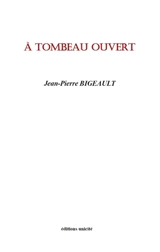 A tombeau ouvert - Jean-Pierre Bigeault