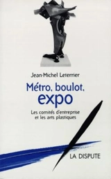 Métro, boulot, expo : les comités d'entreprise et les arts plastiques - Jean-Michel Leterrier