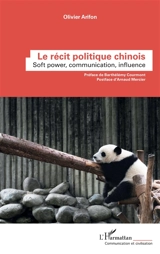 Le récit politique chinois : soft power, communication, influence - Olivier Arifon