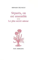Séparés, on est ensemble. Le Plus secret amour - Bernard Delvaille