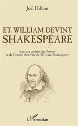 Et William devint Shakespeare : lecture croisée des Sonnets et de l'oeuvre théâtrale de William Shakespeare - Joël Hillion