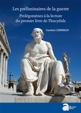 Les préliminaires de la guerre : prolégomènes à la lecture du premier livre de Thucydide - Gauthier Liberman