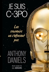 Je suis C-3PO : les souvenirs ne s'effacent pas - Anthony Daniels