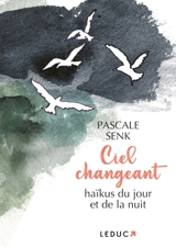 Ciel changeant : haïkus du jour et de la nuit - Pascale Senk