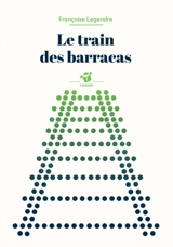 Le train des barracas - Françoise Legendre