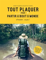 Tout plaquer pour partir au bout du monde : et revenir... ou pas ! : toutes les réponses pour se lancer - Anne-Florence Salvetti-Lionne