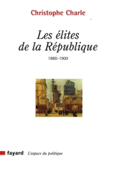Les élites de la République : 1880-1900 - Christophe Charle