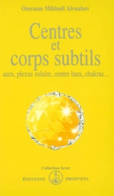 Centres et corps subtils : aura, plexus solaire, centre hara, chakras... - Omraam Mikhaël Aïvanhov