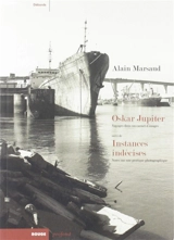 Oskar Jupiter : voyages dans un carnet d'images. Instances indécises : notes sur une pratique photographique - Alain Marsaud