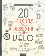 20 façons de dessiner un vélo : et 44 autres moyens incroyables de se déplacer - James Gulliver Hancock