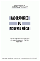 Laboratoires du nouveau siècle : la nébuleuse réformatrice et ses réseaux en France, 1880-1914