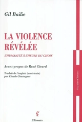La violence révélée : l'humanité à l'heure du choix - Gil Bailie