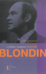 Le monde imaginaire d'Antoine Blondin : essai - Alain Cresciucci