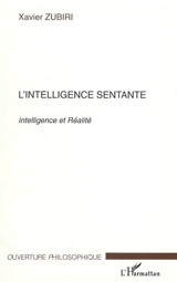 L'intelligence sentante : intelligence et réalité - Xavier Zubiri