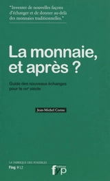 La monnaie, et après ? : guide des nouveaux échanges pour le XXIe siècle