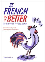 Ze French do it better : le manuel du frenchy parfait - Frédérique Veysset