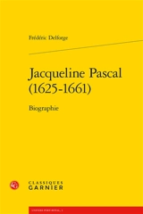 Jacqueline Pascal, 1625-1661 : biographie - Frédéric Delforge