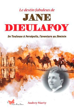 Le destin fabuleux de Jane Dieulafoy : de Toulouse à Persépolis, l'aventure au féminin - Audrey Marty
