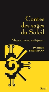 Contes des sages du soleil : Mayas, Incas, Aztèques... - Patrick Fischmann