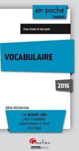 Vocabulaire : les points clés pour s'exprimer correctement à l'écrit et à l'oral : pour choisir le mot juste - Aline Nishimata
