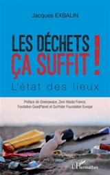 Les déchets ça suffit ! : l'état des lieux - Jacques Exbalin