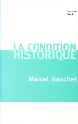 La condition historique : entretiens avec François Azouvi et Sylvain Piron - Marcel Gauchet