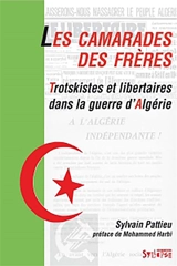 Les camarades, des frères : trotskistes et libertaires dans la guerre d'Algérie - Sylvain Pattieu