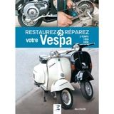 Restaurez, réparez votre Vespa 2-temps, 1959-2008 - Mark Paxton
