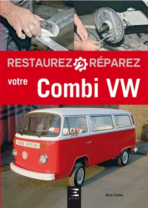 Restaurez, réparez votre combi VW - Mark Paxton