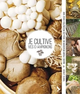 Je cultive mes champignons : guide pour réussir de belles récoltes chez soi - Tavis Lynch