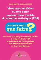 Vivre avec un frère ou une soeur porteur d'un trouble du spectre autistique (TSA) : des clés et outils pour aider la fratrie à comprendre le TSA et faire face de façon positive aux différentes situations de la vie quotidienne - Cécile Rattaz