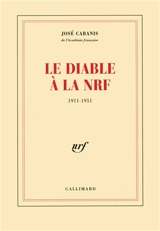 Le diable à la NRF : 1911-1951 - José Cabanis
