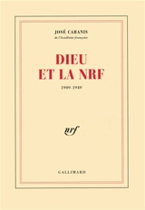 Dieu et la NRF : 1909-1949 - José Cabanis