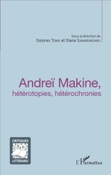 Andreï Makine : hétérotopies, hétérochronies : actes du colloque organisé les 11 et 12 mai 2015