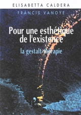 Pour une esthétique de l'existence : la gestalt-thérapie - Elisabetta Caldera