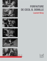 Forfaiture de Cecil B. DeMille : essai d'histoire culturelle du cinéma - Laurent Véray