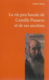 La vie peu banale de Camille Pissarro et de ses ancêtres - Robert Béné