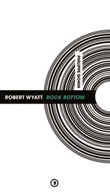Robert Wyatt : Rock Bottom - Philippe Gonin