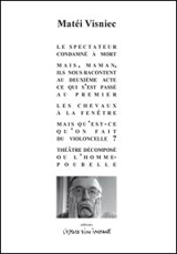 Le spectateur condamné à mort : pièce en deux actes. Spectatorul condamnat la moarte : Bucarest 1984. Mais, maman, ils nous racontent au deuxième acte ce qui s'est passé au premier : fantaisie, mascarade, bouffonnerie et expérience en deux actes. Bin - Matéï Visniec