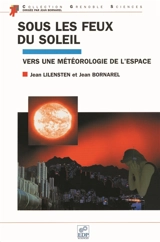 Sous les feux du soleil : vers une météorologie de l'espace - Jean Lilensten