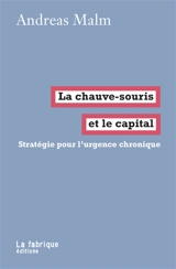 La chauve-souris et le capital : stratégie pour l'urgence chronique - Andreas Malm