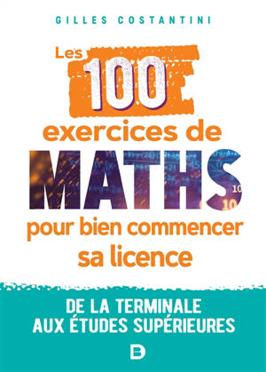 Les 100 exercices de maths pour bien commencer sa licence : de la terminale aux études supérieures - Gilles Costantini