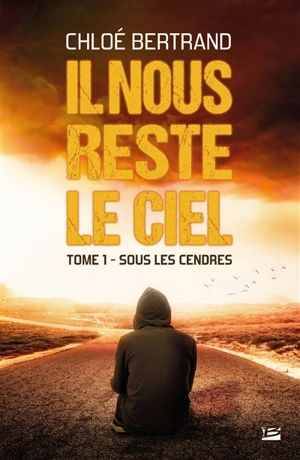Il nous reste le ciel. Vol. 1. Sous les cendres - Jolan C. Bertrand