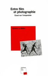 Entre film et photographie : essai sur l'empreinte - Barbara Le Maître